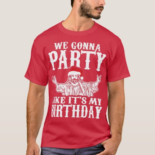 We Gonna Party Like Its My Birthday on Christmas D T_Shirt
