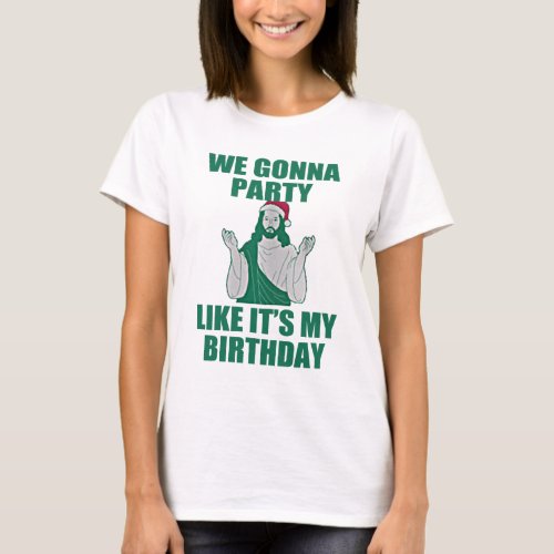 WE GONNA PARTY LIKE ITS MY BIRTHDAY T_Shirt