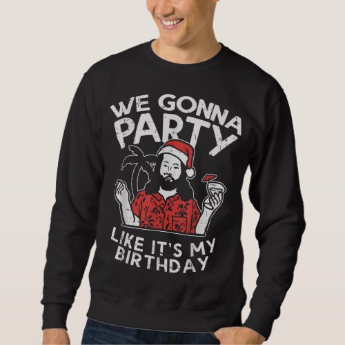 We Gonna Party Like My Birthday Jesus Christmas in Sweatshirt