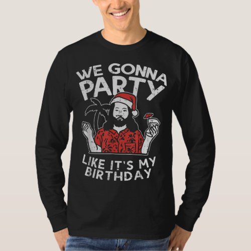 We Gonna Party Like My Birthday Jesus Christmas in T_Shirt