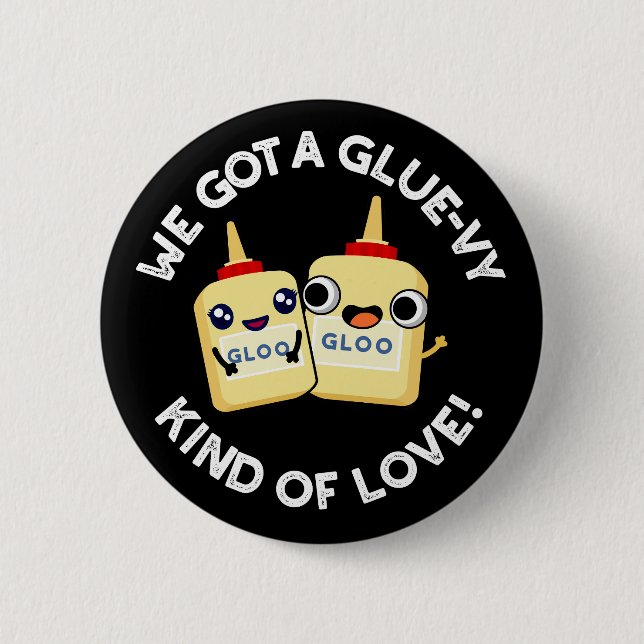 We Got A Glue-vy Kind Of Love Glue Pun Dark BG Button (Front)