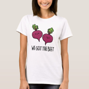 We Got The Beet Funny Beetroot Pun T-Shirt