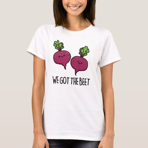 We Got The Beet Funny Vegetable Pun  T_Shirt