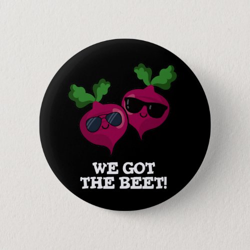 We Got The Beet Funny Veggie Pun Dark BG Button