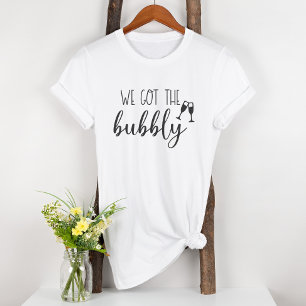 We Got the Bubbly Fun Bridal Party T-Shirt