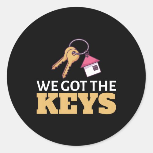 We Got The Keys First Time Home Owner New Homeowne Classic Round Sticker