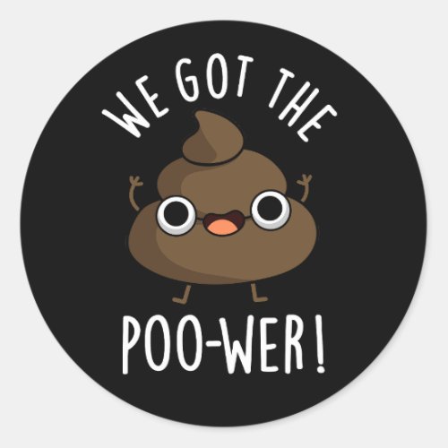 We Got The Poo_wer Funny Poop Pun Dark BG Classic Round Sticker