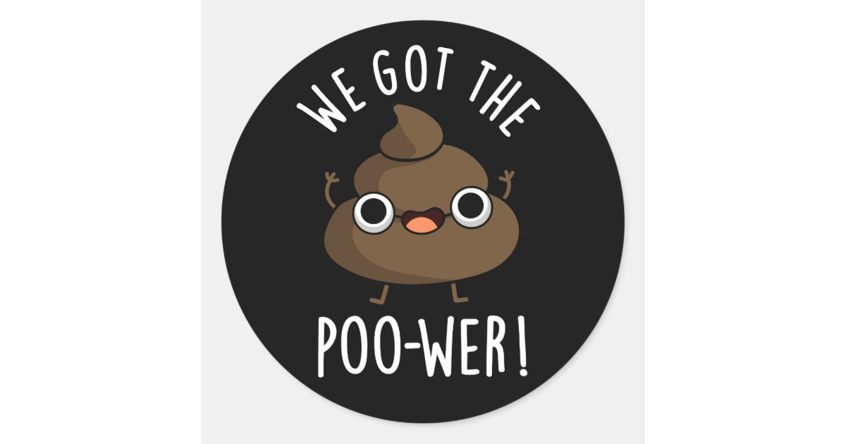 We Got The Poower Funny Poop Pun Dark BG Classic Round Sticker Zazzle