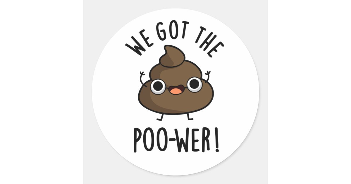 We Got The Poower Funny Poop Puns Classic Round Sticker Zazzle