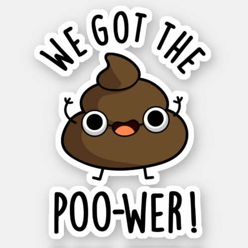 We Got The Poo_wer Funny Poop Puns Sticker