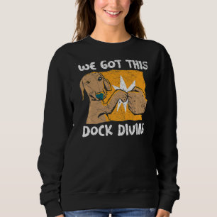 We Got This Dock Diving Canine Water Sport Dock Di Sweatshirt