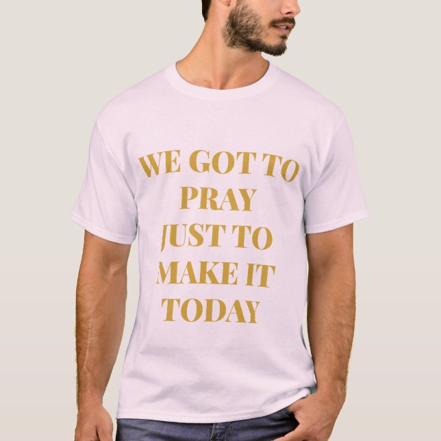 We Got To Pray T-Shirt (Front)