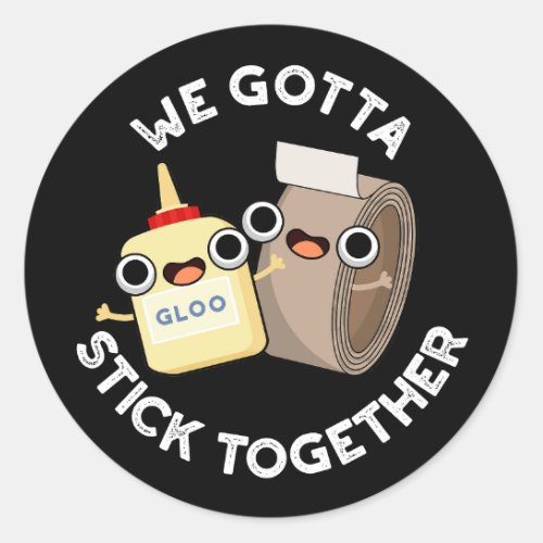 We Gotta Stick Together Funny Pun Dark BG Classic Round Sticker