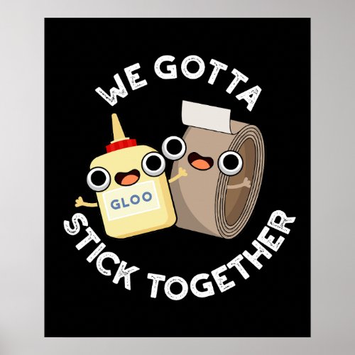 We Gotta Stick Together Funny Pun Dark BG Poster