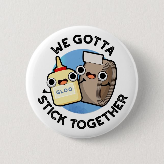 We Gotta Stick Together Funny Sticky Tape Glue Pun Button (Front)