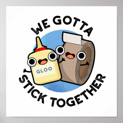 We Gotta Stick Together Funny Sticky Tape Glue Pun Poster