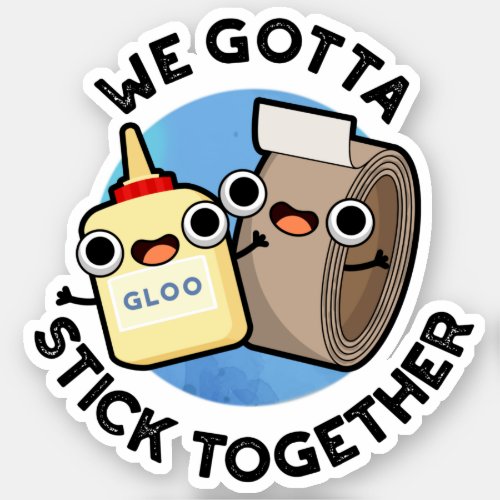 We Gotta Stick Together Funny Sticky Tape Glue Pun Sticker