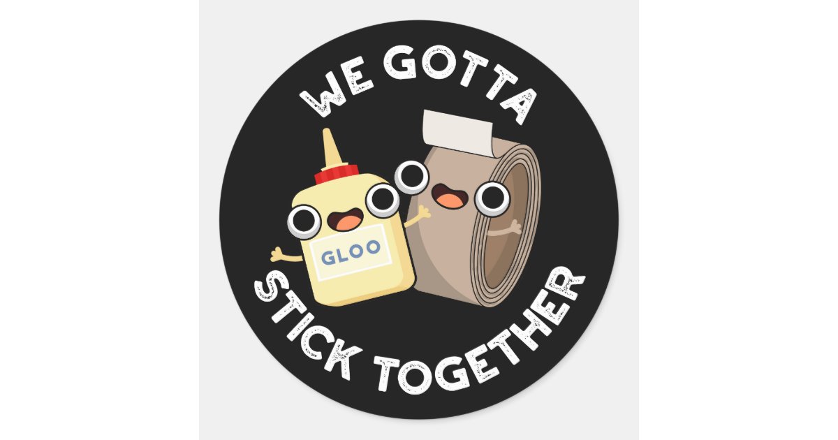 Round Gotta We Gotta Stick Together Pun Dark BG Classic Round Sticker | Zazzle