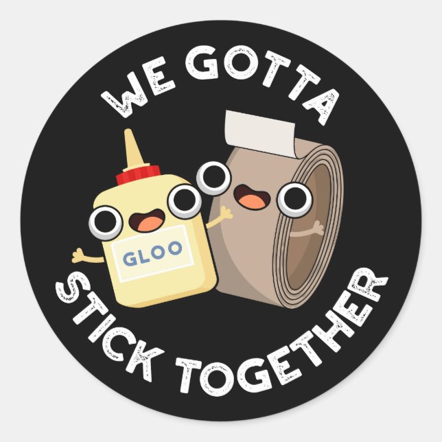 We Gotta Stick Together Pun Dark BG Classic Round Sticker (Front)