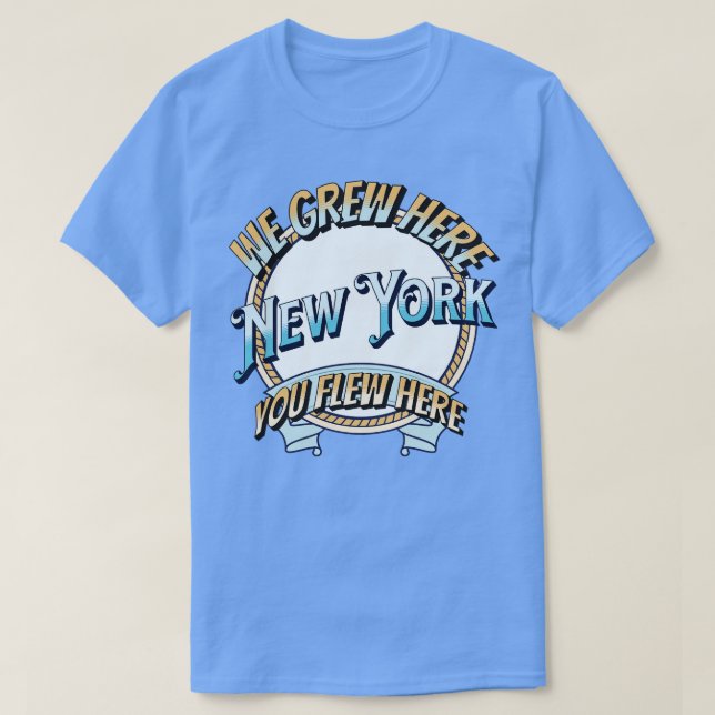We Grew Here You Flew Here new york T-Shirt (Design Front)