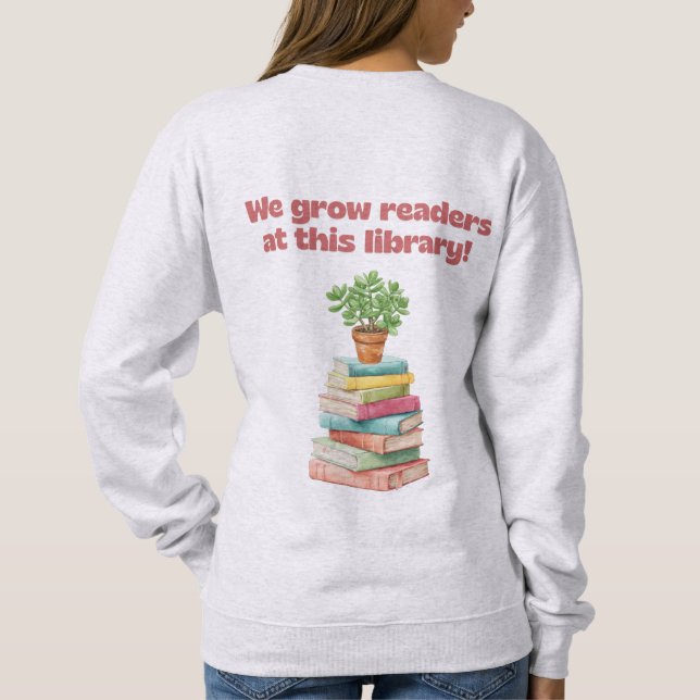 We Grow Readers at this Library Sweatshirt (Back)