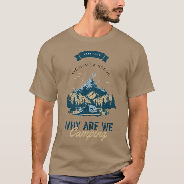 We Have A House Why Are We Camping Mountain T-Shirt (Front)
