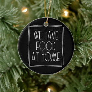 We Have Food at Home Funny Mom Saying Motherhood Ceramic Ornament