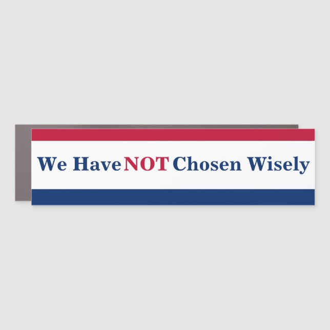 We Have Not Chosen Wisely Car Magnet (Front)