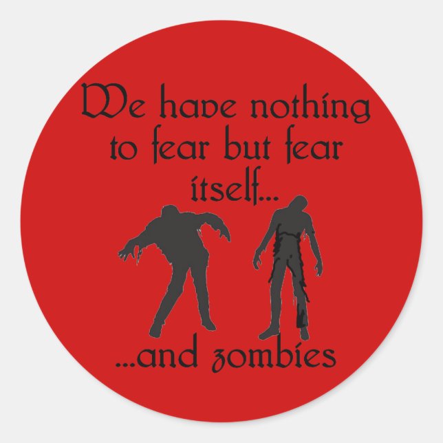 We Have Nothing to Fear but Fear Itself..& Zombies Classic Round Sticker (Front)