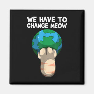 We Have To Change Meow Save The World Cat Magnet