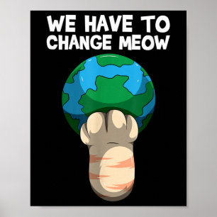 We Have To Change Meow Save The World Cat Poster
