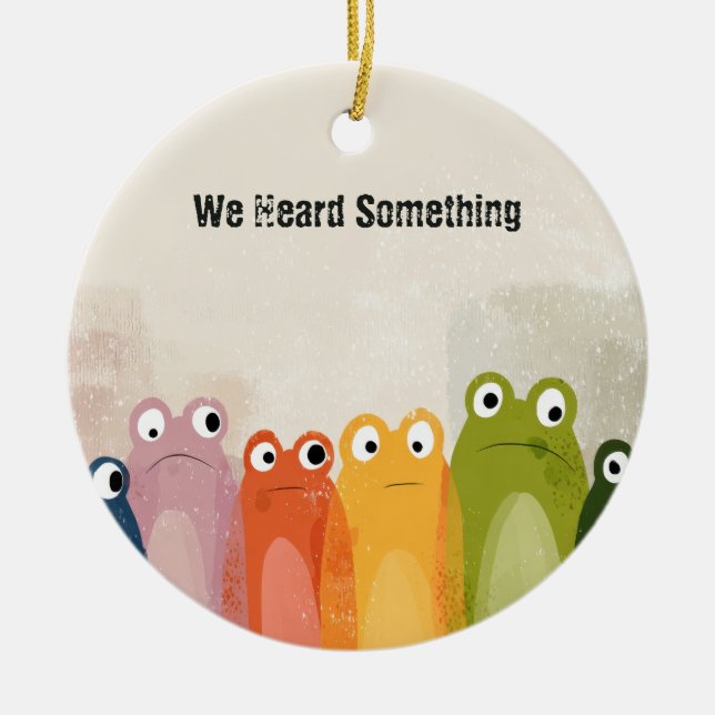 We Heard Something – Funny Frog Quote Art Ceramic Ornament (Front)