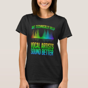 We Help Vocal Artists Sound Better Audio Tech Eng T-Shirt