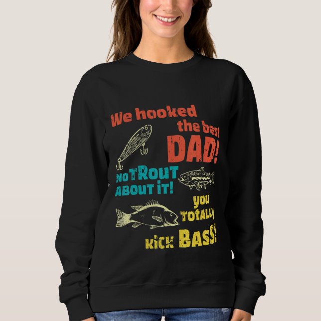 We Hooked The Best Dad No Trout About It You Total Sweatshirt (Front)
