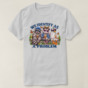 We Identify As A Problem Raccoon Opossum Goose   T-Shirt