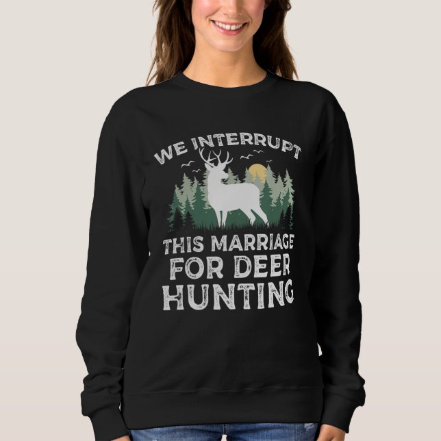 We Interrupt this Marriage for Deer Hunting Season Sweatshirt (Front)