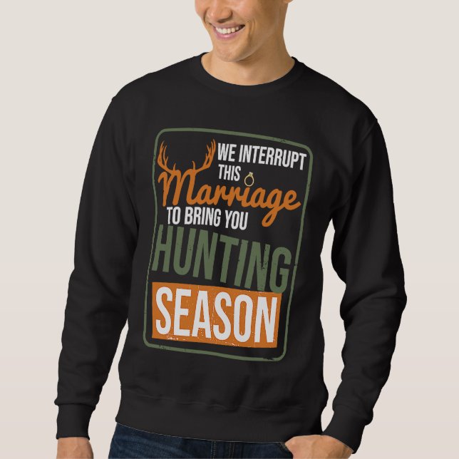 We Interrupt This Marriage To Bring You Hunting Se Sweatshirt (Front)