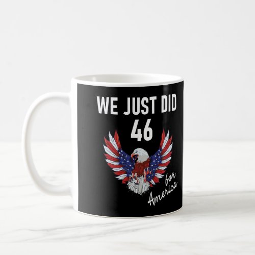 We Just Did 46 Shirt 46Th President T Shirts Eagle Coffee Mug