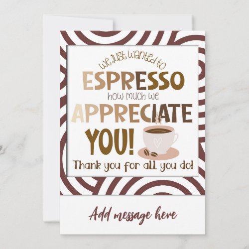 we just wanted to espresso how much we appreciate  invitation