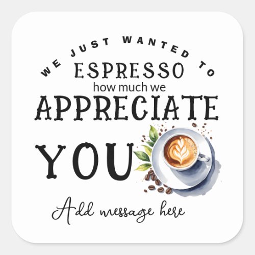 we just wanted to espresso how much we appreciate  square sticker