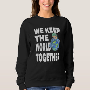 We Keep The World Together for a Caregiver Sweatshirt