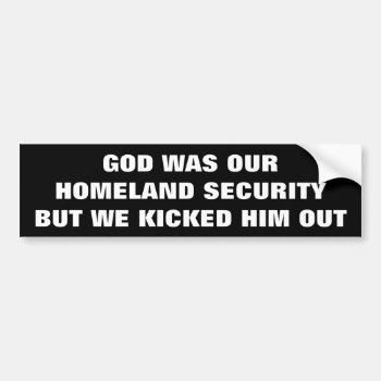 We Kicked God Out Of Homeland Security Bumper Sticker by talkingbumpers at Zazzle
