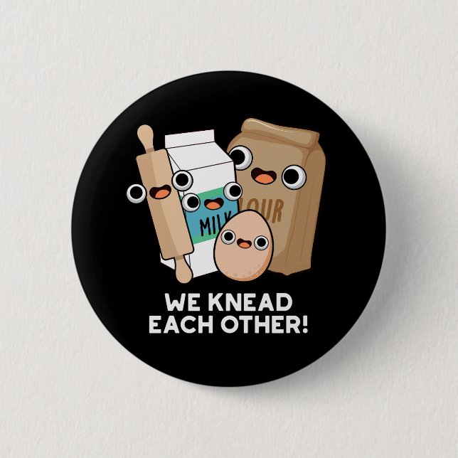 We Knead Each Other Funny Baking Pun Dark BG Button (Front)