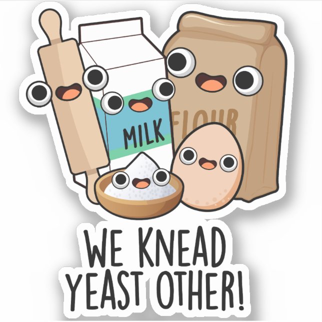 We Knead Yeast Other Funny Baking Puns  Sticker (Front)