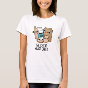 We Knead Yeast Other Funny Baking Puns T-Shirt