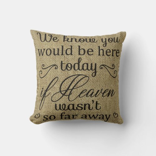 We Know You Would Be Here Today Memorial Pillow
