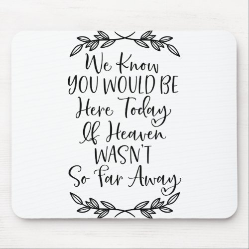 We know you would be here today mouse pad