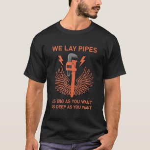 We Lay Pipes As Big - Plumber Plumbing T-Shirt