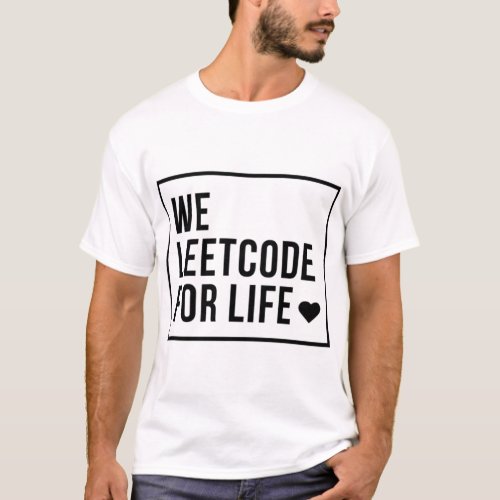 We Leetcode For Lifeheart   T_Shirt