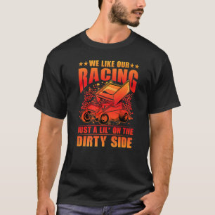 We Like Our Racing Just A Lil' On The Dirty Side S T-Shirt